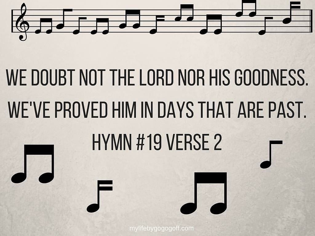 "We doubt not the Lord nor his goodness. We've proved him in days that are past."