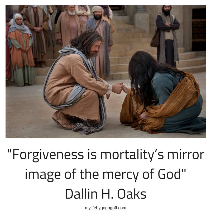 "Forgiveness is mortality’s mirror image of the mercy of God" Dallin H. Oaks