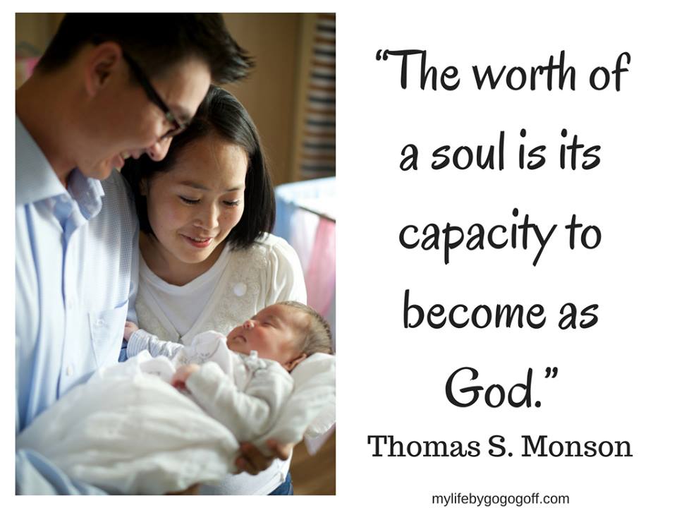 “The worth of a soul is its capacity to become as God.” President Thomas S. Monson