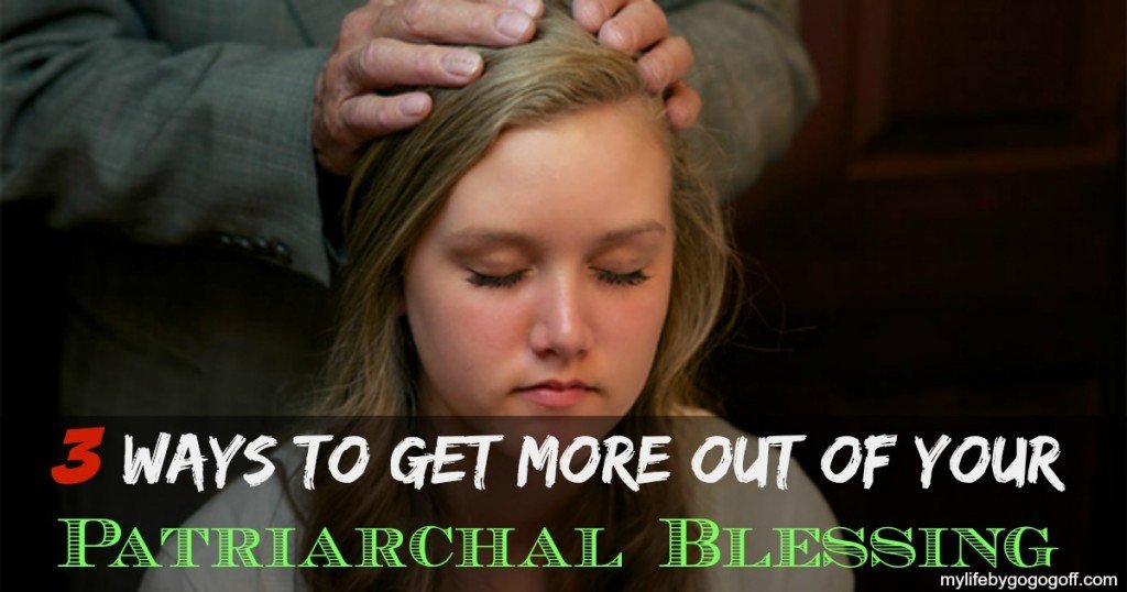 3 ways to get more out of your Patriarchal Blessing.