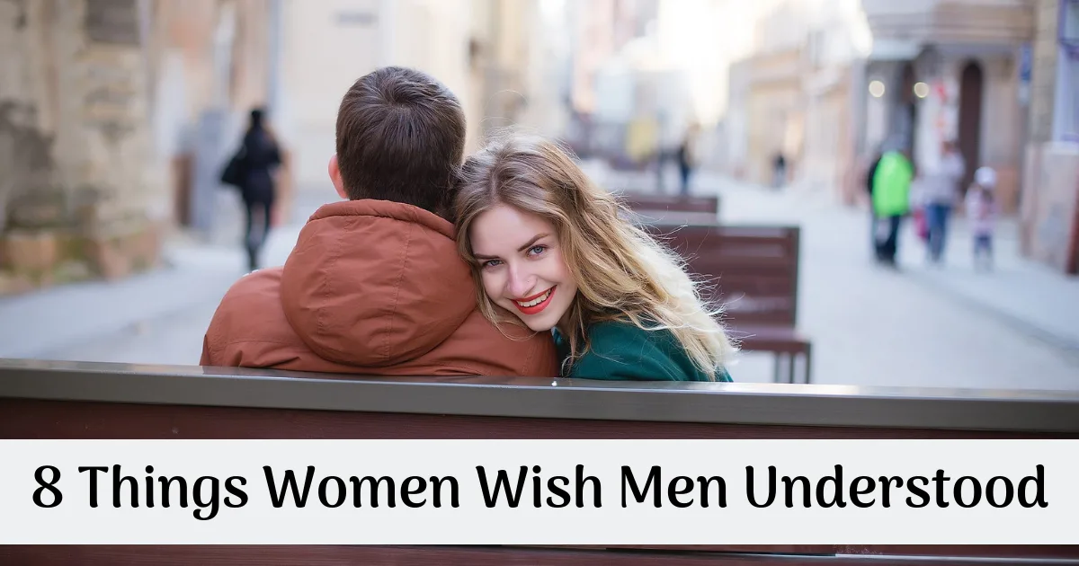 Have you ever wished you understood women? I have, so I asked women what we as men can do better, here are 8 Things Women Wish Men Understood!