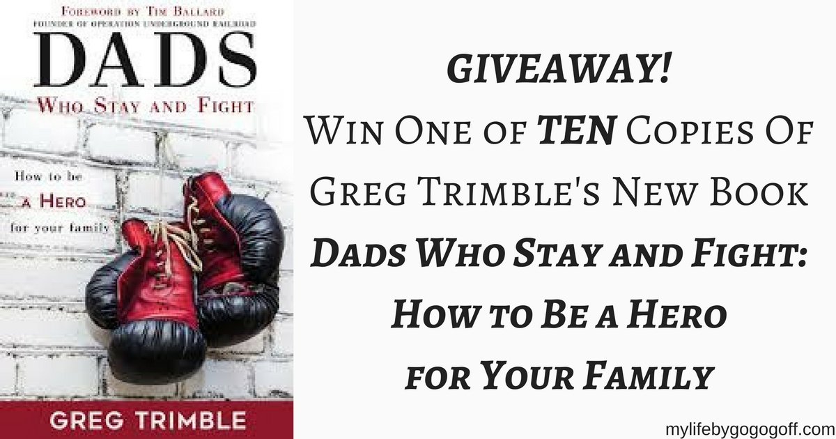 GIVEAWAY! 10 lucky winners will receive one copy of Greg Trimble's new book "Dads Who Stay and Fight: How to Be a Hero for Your Family!"
