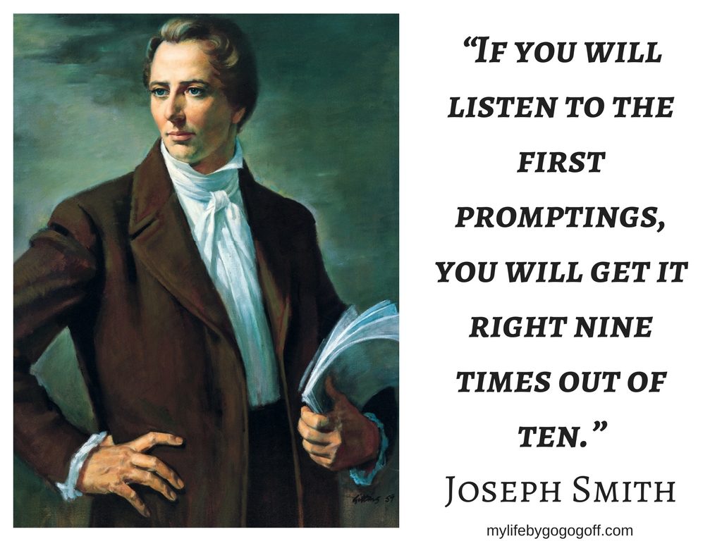 “If you will listen to the first promptings, you will get it right nine times out of ten.” Joseph Smith #ByGogoGoff