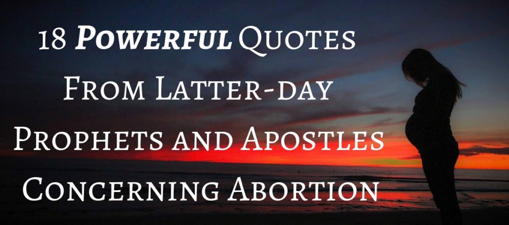 18 Powerful Quotes From Latter-day Prophets and Apostles Concerning Abortion.