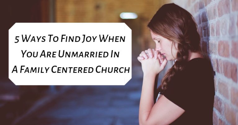 5 Ways To Find Joy When You Are Unmarried In A Family Centered Church
