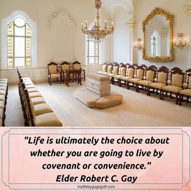 "Life is ultimately the choice about whether you are going to live by covenant or convenience." Elder Robert C. Gay