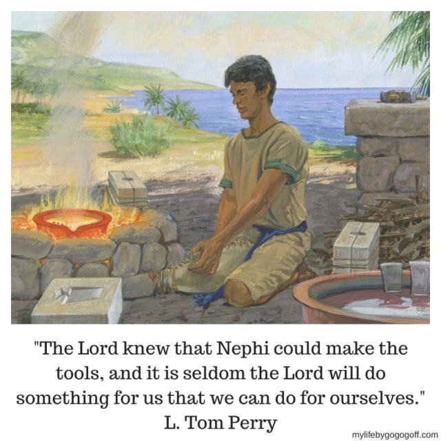 "The Lord knew that Nephi could make the tools, and it is seldom the Lord will do something for us that we can do for ourselves." L. Tom Perry