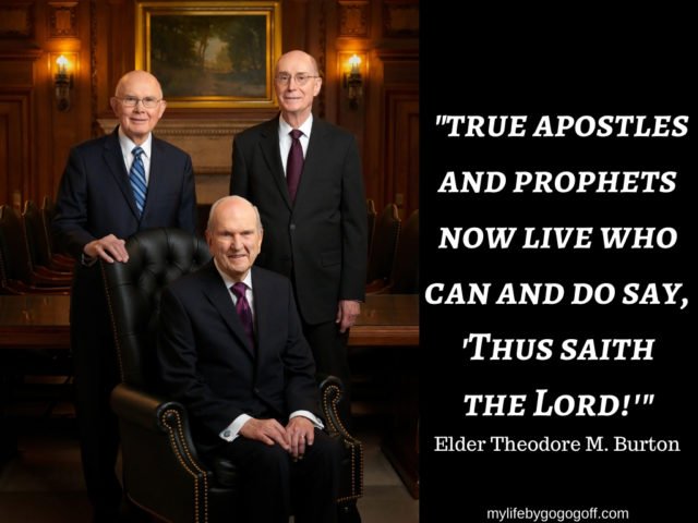 "true apostles and prophets now live who can and do say, 'Thus saith the Lord!'" Elder Theodore M. Burton.