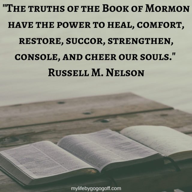 "The truths of the Book of Mormon have the power to heal, comfort, restore, succor, strengthen, console, and cheer our souls." Russell M. Nelson