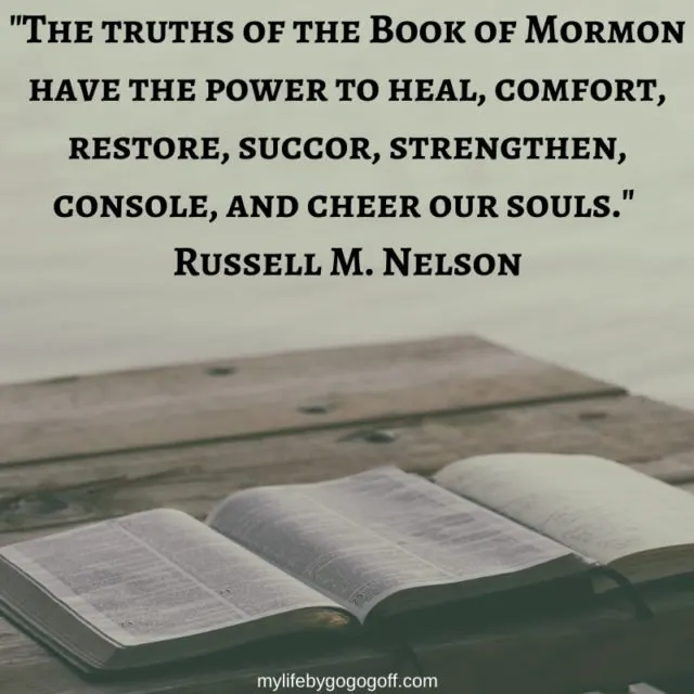 "The truths of the Book of Mormon have the power to heal, comfort, restore, succor, strengthen, console, and cheer our souls." Russell M. Nelson