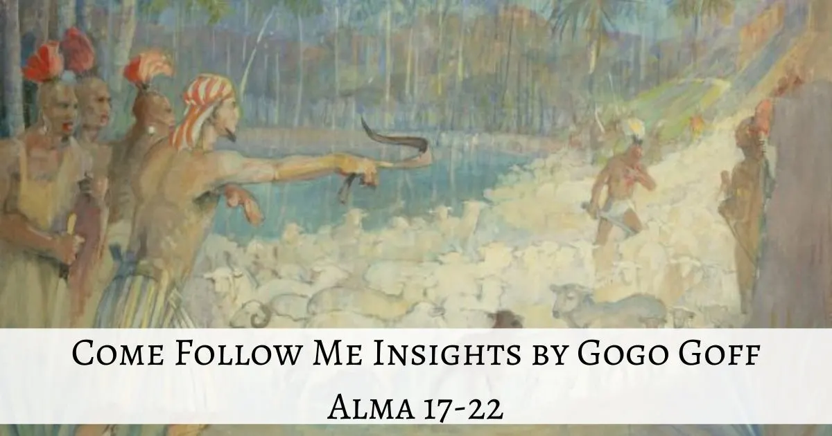 Videos, articles, and insights for this weeks study of Come Follow Me Alma 17-22: by Jeremy Goff, aka Gogo Goff
