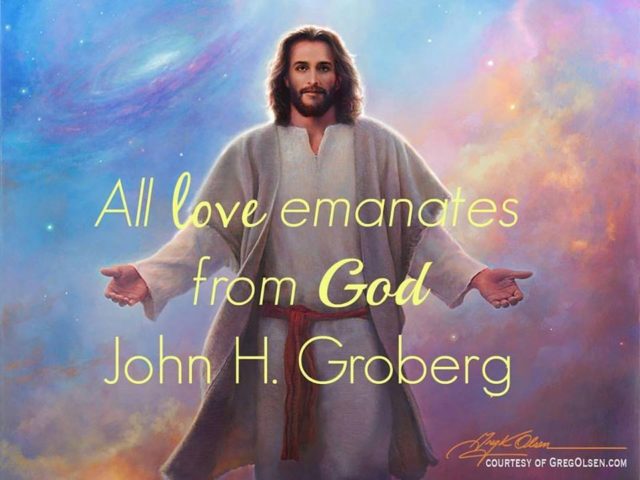 Remember this truth, "All love emanates from God" Elder John H. Groberg