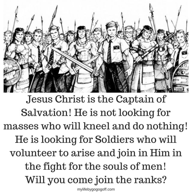 Jesus Christ is the Captain of Salvation! He is not looking for masses who will kneel and do nothing, He is looking for Soldiers who will volunteer to arise and join in Him in the fight for the souls of men! The main question for you is simple: Will you come join the ranks?