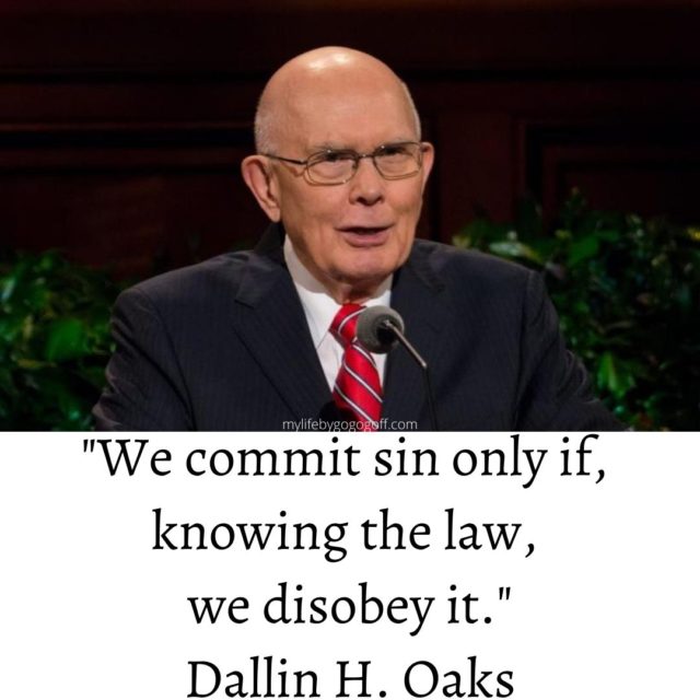 "We commit sin only if, knowing the law, we disobey it." Dallin H. Oaks