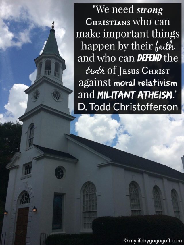 "We need strong Christians who can make important things happen by their faith and who can defend the truth of Jesus Christ against moral relativism and militant atheism." D. Todd Christofferson