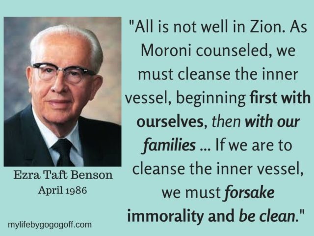 "All is not well in Zion. As Moroni counseled, we must cleanse the inner vessel, beginning first with ourselves, then with our families ... If we are to cleanse the inner vessel, we must forsake immorality and be clean." Ezra Taft Benson