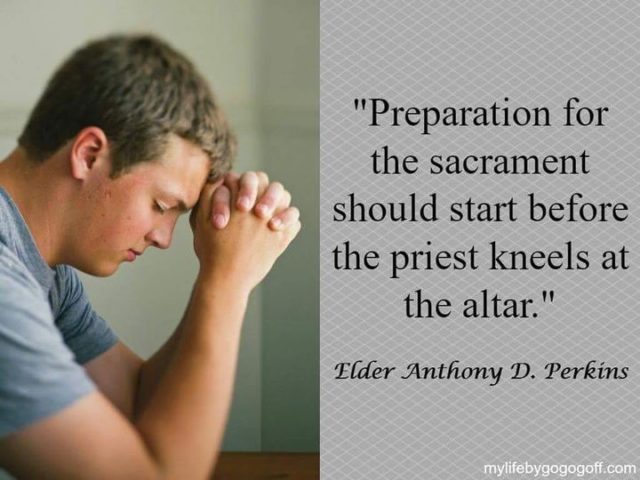 "Preparation for the sacrament should start before the priest kneels at the altar." Elder Anthony D. Perkins