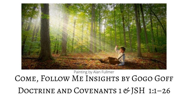 Videos, articles, and insights for this weeks study of Come Follow Me Doctrine and Covenants 1 & JSH 1:1–26: by Jeremy Goff, aka Gogo Goff
