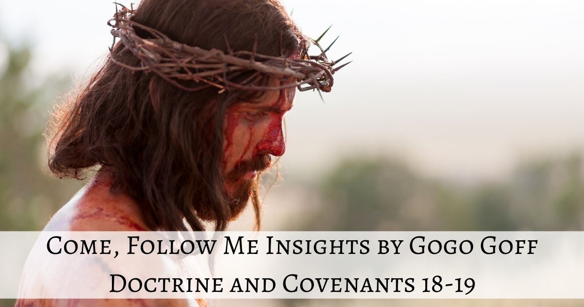 Videos, articles, and insights for this weeks study of Come Follow Me Doctrine and Covenants 18-19: by Jeremy Goff, aka Gogo Goff