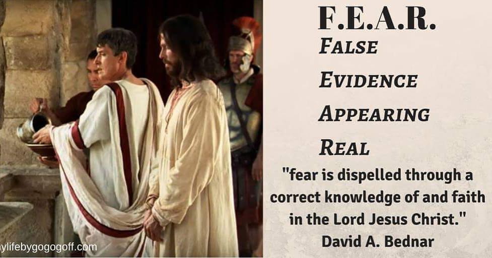 "Fear is dispelled through a correct knowledge of and faith in the Lord Jesus Christ." David A. Bednar