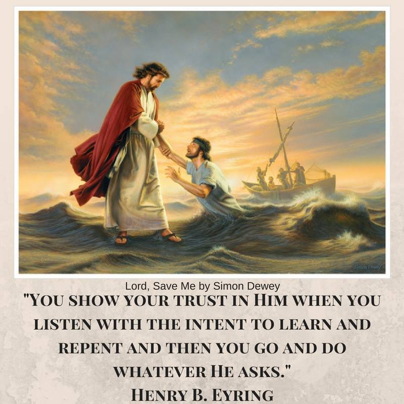 "You show your trust in Him when you listen with the intent to learn and repent and then you go and do whatever He asks." Henry B. Eyring
