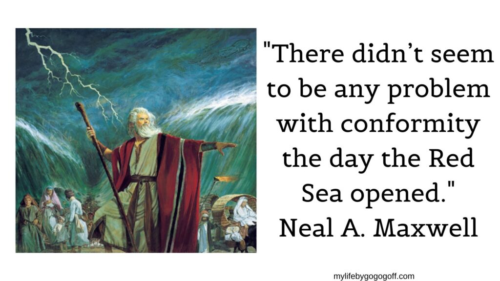 "There didn’t seem to be any problem with conformity the day the Red Sea opened" Neal A. Maxwell