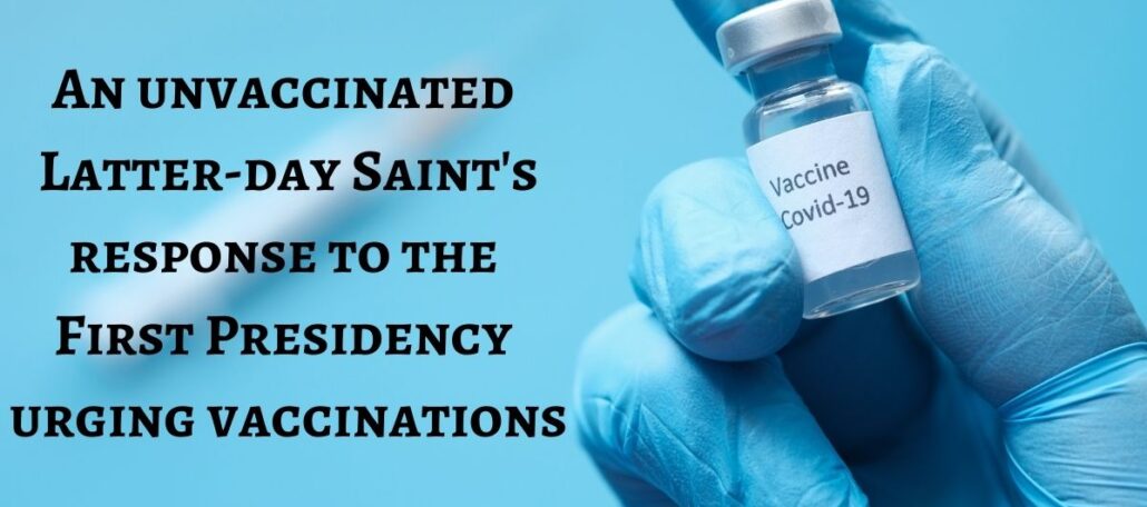 As an unvaccinated Latter-day Saint, I struggled with the First Presidency urging members to get vaccinated. But that has all changed...