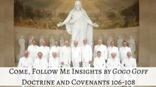 Videos, articles, and insights for this weeks study of Come Follow Me Doctrine and Covenants 106-108 by Jeremy Goff, aka Gogo Goff
