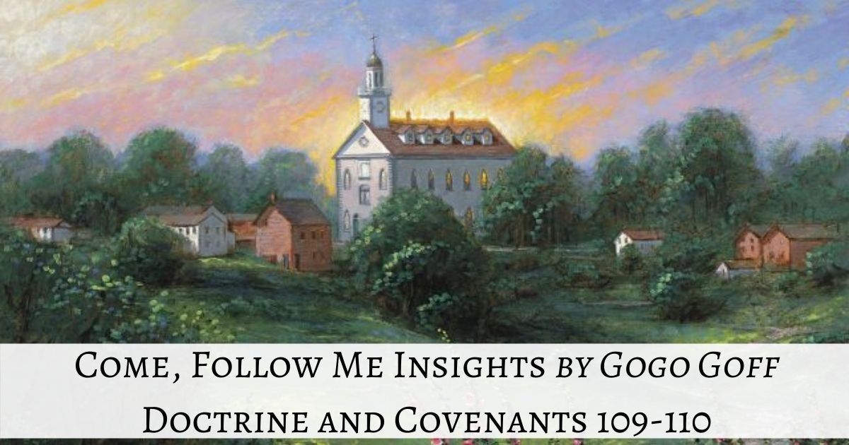 Videos, articles, and insights for this weeks study of Come Follow Me Doctrine and Covenants 109-110 by Jeremy Goff, aka Gogo Goff