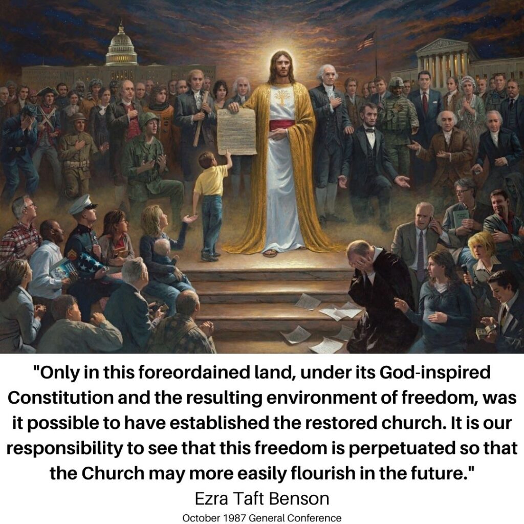 "Only in this foreordained land, under its God-inspired Constitution and the resulting environment of freedom, was it possible to have established the restored church. It is our responsibility to see that this freedom is perpetuated so that the Church may more easily flourish in the future." Ezra Taft Benson October 1987 General Conference