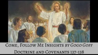 Videos, articles, and insights for this weeks study of Come Follow Me Doctrine and Covenants 137-138 by Jeremy Goff, aka Gogo Goff