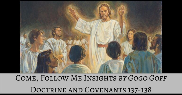 Videos, articles, and insights for this weeks study of Come Follow Me Doctrine and Covenants 137-138 by Jeremy Goff, aka Gogo Goff