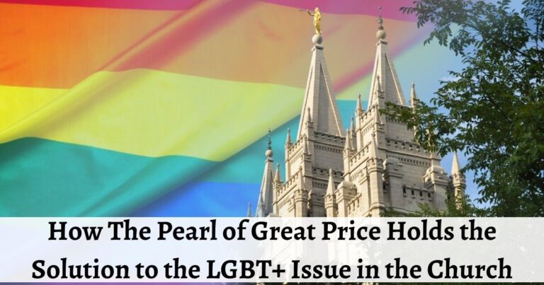 There are massive dissensions in the Church over the LGBT+ issue. Here is how the Pearl of Great Price solves the LGBT+ issues in the Church.