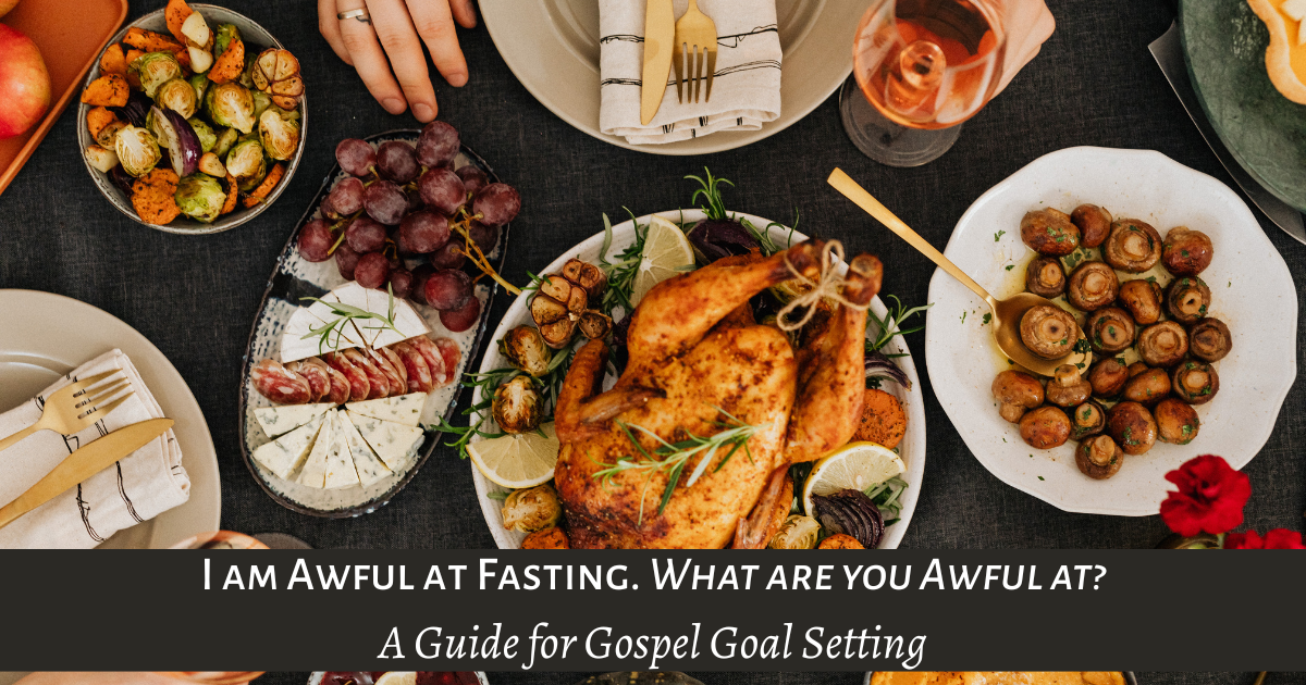 Awful Setting I am Awful at Fasting. What are you Awful at? A Guide for Gospel Goal ...