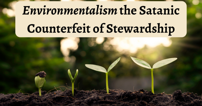 Environmentalism is incompatible with the Gospel of Jesus Christ, it is a counterfeit and corruption of the truths of Stewardship.