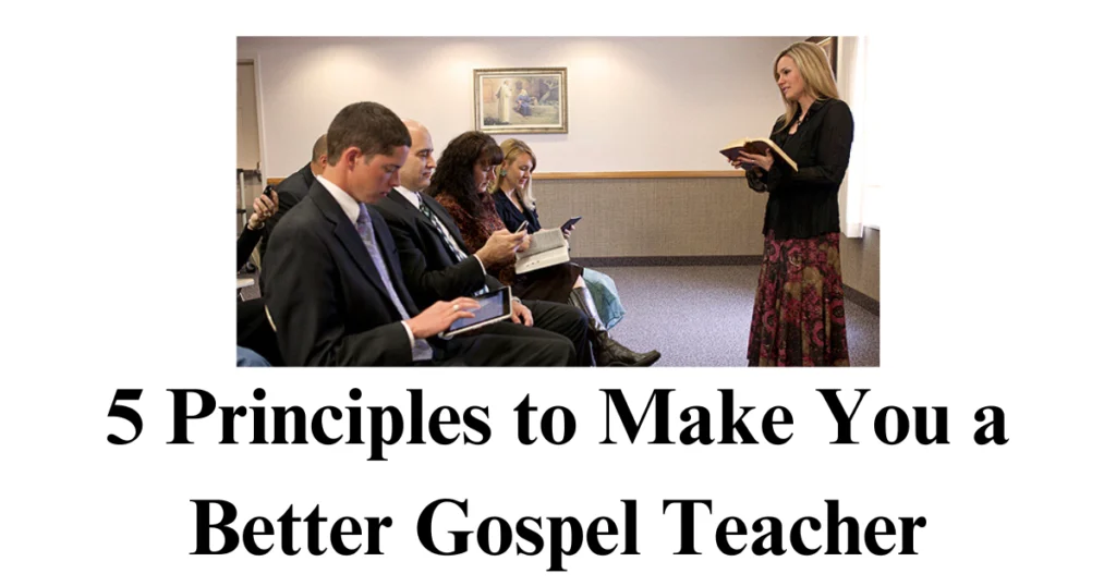 A good gospel teacher can make or break the second hour of Church. Here are five principles to help you become a better gospel teacher!