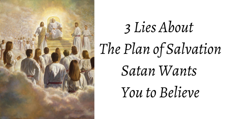 Satan lost the war in heaven to replace the Plan of Salvation. He now seeks to corrupt our understanding of the plan with lies, here are three lies He is working overtime to get us to believe.