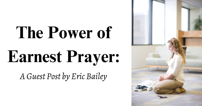 A guest post by Eric Bailey diving into the blessings and power that earnest prayer can have in our lives.