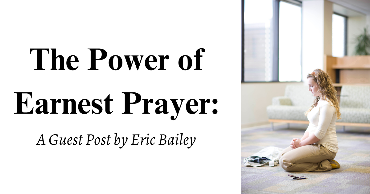 A guest post by Eric Bailey diving into the blessings and power that earnest prayer can have in our lives.