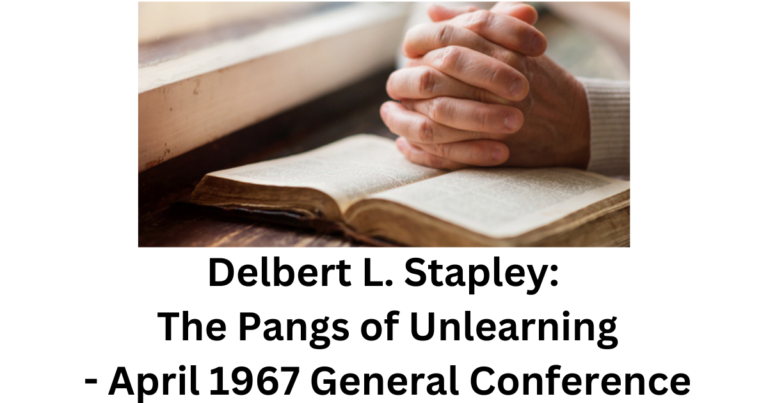 From the Conference Archives: The April 1967 talk by the Apostle Delbert L. Stapley on the need and pangs of unlearning.