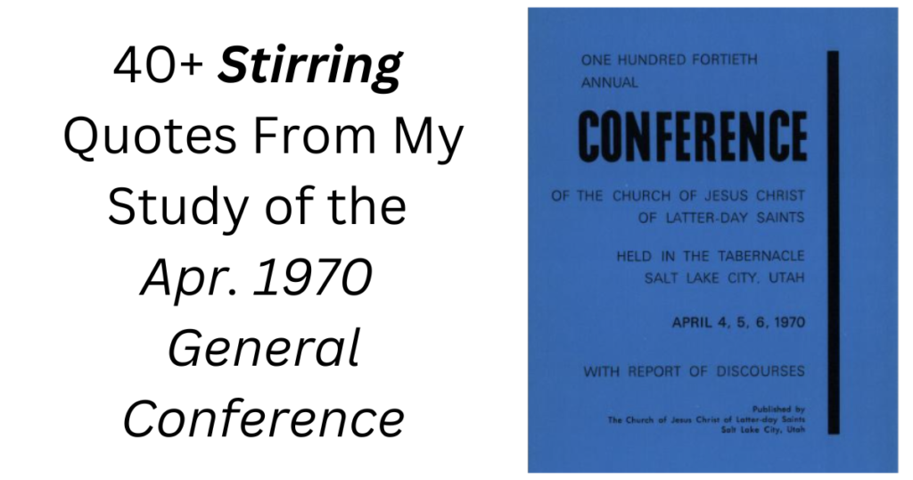 From the Conference Archives: 40+ stirring quotes from my study of the Apr. 1970 General Conference Reports.