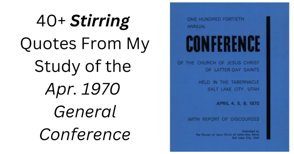 From the Conference Archives: 40+ stirring quotes from my study of the Apr. 1970 General Conference Reports.