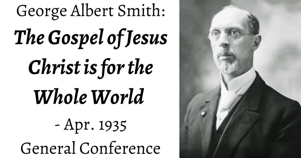 From the Conference Archives: George Albert Smith's Apr. 1935 talk on sharing the gospel of Jesus Christ with the whole world and how it starts at home