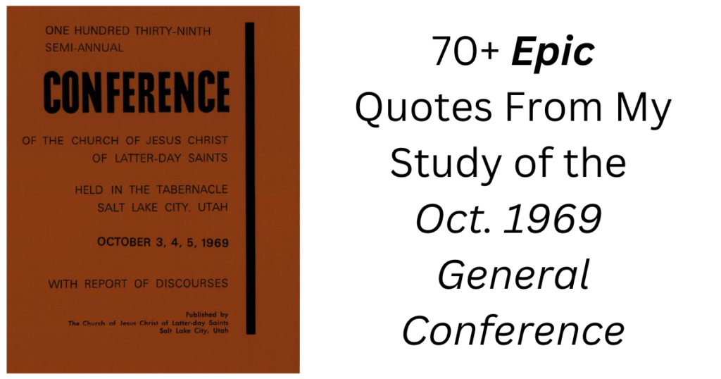 From the Conference Archives: 70+ Epic quotes from my study of the Oct. 1969 General Conference Reports.