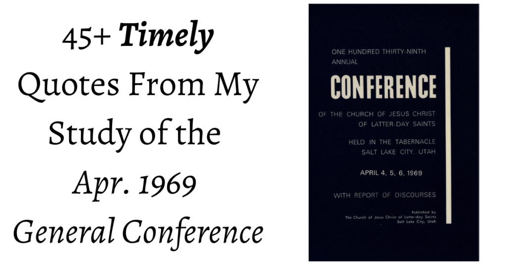 From the Conference Archives: 45+ Timely quotes from my study of the Apr. 1969 General Conference Reports.