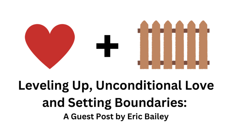 Leveling Up, Unconditional Love and Setting Boundaries: A Guest Post by Eric Bailey balancing love and setting boundaries