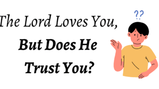 We know the Lord loves everyone, but we have been taught that His trust needs to be earned. So, does He trust you?