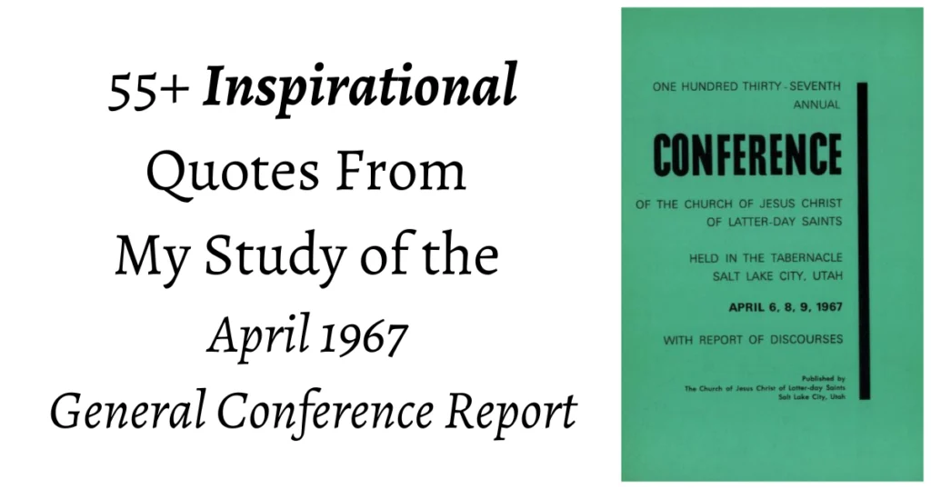 From the Conference Archives: 55+ Inspirational quotes from the Apr. 1967 General Conference on topics from Meditation to our Pre-mortal life.