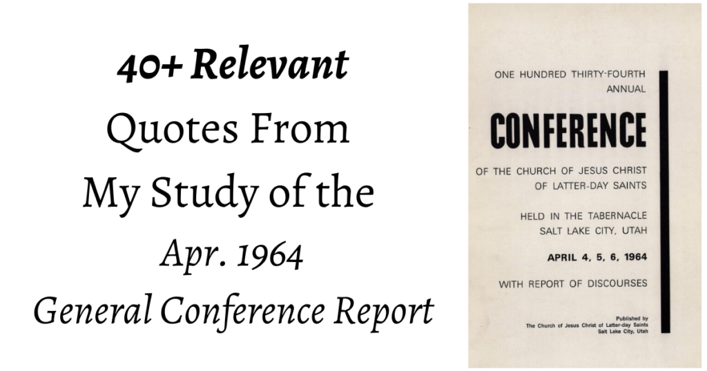 From the Conference Archives: 40+ Relevant quotes from the Apr. 1964 General Conference. Topics from counsel to fathers, to the bold claims of the restoration.
