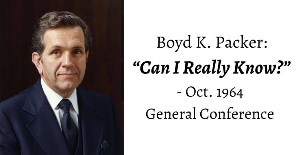 From the Conference Archives: Boyd K. Packer asks "Can I Really Know?" and then boldly testifies that one can learn the truth for themselves.